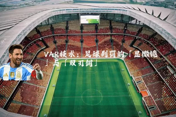 VAR技术：足球判罚的「显微镜」与「双刃剑」