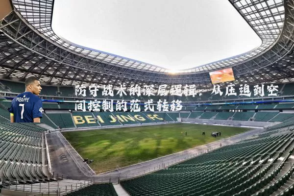 防守战术的深层逻辑:从压迫到空间控制的范式转移