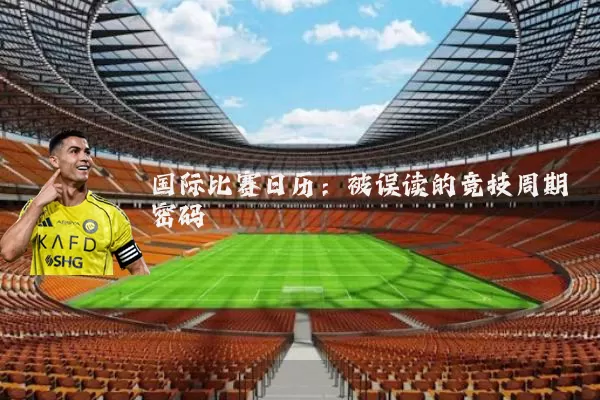 国际比赛日历：被误读的竞技周期密码