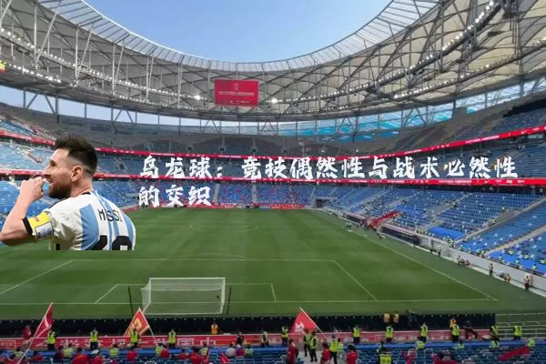 乌龙球：竞技偶然性与战术必然性的交织