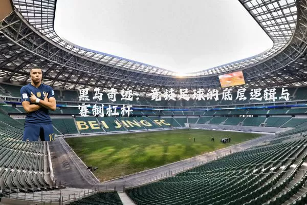 黑马奇迹:竞技足球的底层逻辑与赛制杠杆