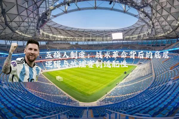 五换人制度：战术革命背后的底层逻辑与地理赛制适配性