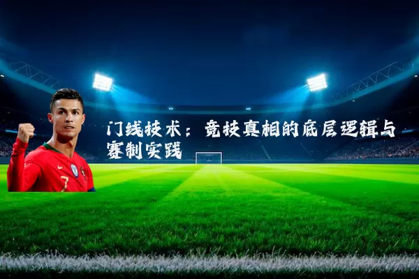 门线技术:竞技真相的底层逻辑与赛制实践