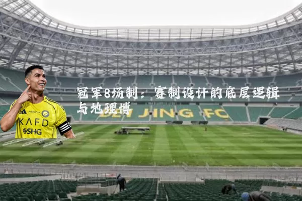 冠军8场制:赛制设计的底层逻辑与地理博弈