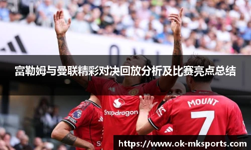 富勒姆与曼联精彩对决回放分析及比赛亮点总结